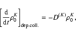 \begin{displaymath}\left[\frac{\rm d}{{\rm d}t}\rho^{K}_0\right]_{\rm dep.coll.}=
-D^{(K)} \rho^K_0,
\end{displaymath}