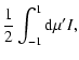 $\displaystyle \frac{1}{2}\int_{-1}^1 {\rm d}\mu' I,$