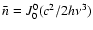 $\bar{n}=J^0_0 (c^2/2h\nu^3)$