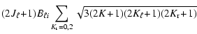 $\displaystyle (2J_\ell\!+\!1)B_{\ell i}
\sum_{K_{\rm r}=0, 2}\sqrt{3(2K\!+\!1)(2K_\ell\!+\!1)(2K_{\rm r}\!+\!1)}$