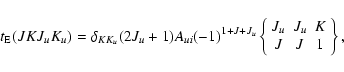 \begin{displaymath}t_{\rm E}(JKJ_uK_u)= \delta_{KK_u}(2J_u+1)A_{ui}
(-1)^{1+J+J...
...{\begin{array}{ccc}J_u & J_u & K\\ J & J&1\end{array}\right\},
\end{displaymath}