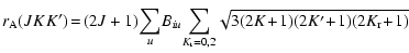 $\displaystyle r_{\rm A}(JKK') \!=\!(2J+1)\!\sum_u\!B_{iu}\!\sum_{K_{\rm r}=0, 2}\!
\sqrt{3(2K\!+\!1)(2K'\!+\!1)(2K_{\rm r}\!+\!1)}$