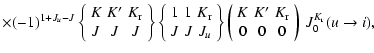$\displaystyle \times (-1)^{1+J_u-J}
\left\{\begin{array}{ccc}
K\! & K'\! & K_{\...
...
0\! & 0\! & 0 \end{array}\right) ~ J^{K_{\rm r}}_0(u\rightarrow i),\!\!\!\!\!$