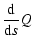 $\displaystyle \frac{\rm d}{{\rm d}s}Q$