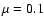 $\mu =0.1$