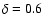 $\delta =0.6$