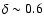 $\delta \sim0.6$