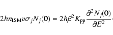 \begin{displaymath}
2hn_{\rm ISM}v\sigma_jN_j(0)=2h\beta^2 K_{\rm pp}\frac{\partial^2 N_j(0)}
{\partial E^2}\cdot
\end{displaymath}