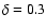 $\delta =0.3$