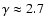$\gamma \approx 2.7$