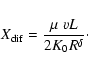 \begin{displaymath}X_{\rm dif}=\frac{\mu \;vL}{2K_0R^\delta}\cdot
\end{displaymath}