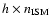 $h \times n_{\rm ISM}$