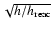 $\sqrt{h/h_{\rm reac}}$