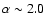 $\alpha \sim 2.0$