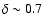 $\delta\sim 0.7$