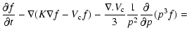 $\displaystyle \frac{\partial f}{\partial t}-{\nabla} (K{\nabla} f
-V_{\rm c} f)-
\frac{{\nabla}.V_{\rm c}}{3}\frac{1}{p^2} \frac{\partial}{\partial p}
(p^3 f)=$