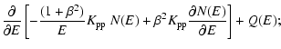 $\displaystyle \frac{\partial}{\partial E}\left[
-\frac{(1+\beta^2)}{E}K_{\rm pp}\;N(E)
+ \beta^2 K_{\rm pp}\frac{\partial N(E)}{\partial E}
\right] + Q(E);$