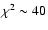 $\chi^2\sim 40$