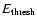 $E_{\rm
thresh}$