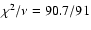 $\chi^{2}/\nu=90.7/91$