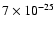 $7 \times 10^{-25}$