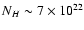 $N_{H}\sim 7 \times 10^{22}$