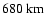 $680\mbox{ km}$