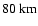 $80\mbox{ km}$
