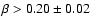 $\beta>0.20\pm0.02$
