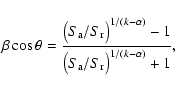 \begin{displaymath}\beta\cos\theta={\big({S_{\rm a}/{S_{\rm r}}}\big)^{1/(k-\alpha)}-1 \over \big({S_{\rm a}/{S_{\rm r}}}\big)^{1/(k-\alpha)}+1},
\end{displaymath}