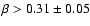 $\beta>0.31\pm0.05$