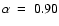 $\alpha~=~0.90$