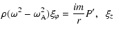 $\displaystyle \rho (\omega^2 - \omega_{\rm A}^2) \xi_{\varphi} = \frac{i m}{r} P', \;\;
\xi_{z}$