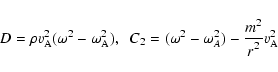\begin{displaymath}D = \rho v_{\rm A}^2 (\omega^2 - \omega_{\rm A}^2), \;\;
C_{2...
...^2)
- \frac{\displaystyle m^2}{\displaystyle r^2} v_{\rm A}^2
\end{displaymath}