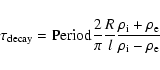 \begin{displaymath}\tau_{\rm decay}= \mbox{Period} \frac{2}{\pi}\frac{R}{l}\frac{\rho_{\rm i}+\rho_{\rm e}}{\rho_{\rm i}-\rho_{\rm e}}
\end{displaymath}