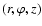$(r, \varphi, z)$
