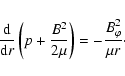 \begin{displaymath}\frac{{\rm d}}{{\rm d}r}\left(p+\frac{B^{2}}{2\mu}\right)
=-\frac{B_{\varphi}^{2}}{\mu r}\cdot
\end{displaymath}
