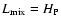$L_{\rm mix} = H_{\rm P}$
