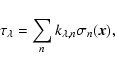 \begin{displaymath}\tau_\lambda=\sum\limits_n k_{\lambda,n}\sigma_n ({\vec x}),
\end{displaymath}