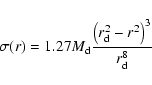 \begin{displaymath}\sigma(r)=1.27 M_{\rm d} \frac{\left(r_{\rm d}^2-r^2
\right)^3}{r_{\rm d}^8}
\end{displaymath}