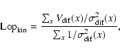 \begin{displaymath}{{\rm Lop}}_{\rm kin}={\sum_x V_{\rm dif}(x)/{\sigma^2_{\rm dif}(x)} \over{\sum_x
1/{\sigma^2_{\rm dif}(x)}}},
\end{displaymath}