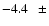 $-4.4\hspace{2.5mm}\pm$