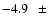 $-4.9\hspace{2.5mm}\pm$