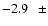 $-2.9\hspace{2.5mm}\pm$