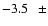 $-3.5\hspace{2.5mm}\pm$