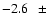 $-2.6\hspace{2.5mm}\pm$