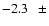 $-2.3\hspace{2.5mm}\pm$