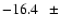 $-16.4\hspace{2.5mm}\pm$