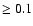 $\geq 0.1$