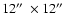 $12\hbox {$^{\prime \prime }$ }\times 12\hbox {$^{\prime \prime }$ }$